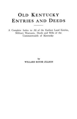 Old Kentucky Entries and Deeds. a Complete Index to All of the Earliest Land Entries, Military Warrants, Deeds and Wills of the Commonwealth of Kentuc