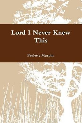 Lord I Never Knew This