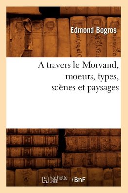 A travers le Morvand, moeurs, types, scènes et paysages