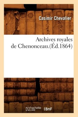 Archives royales de Chenonceau.(Éd.1864)