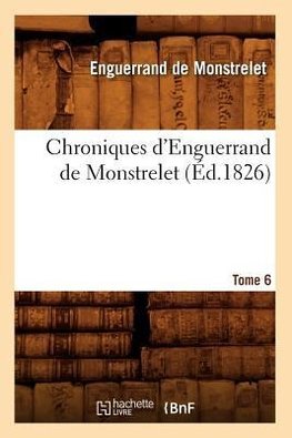 Chroniques d'Enguerrand de Monstrelet. Tome 6 (Éd.1826)