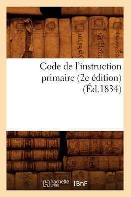 Code de l'instruction primaire (2e édition) (Éd.1834)