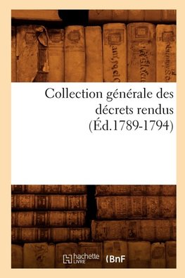 Collection générale des décrets rendus (Éd.1789-1794)