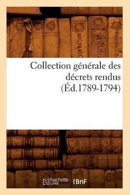 Collection générale des décrets rendus (Éd.1789-1794)
