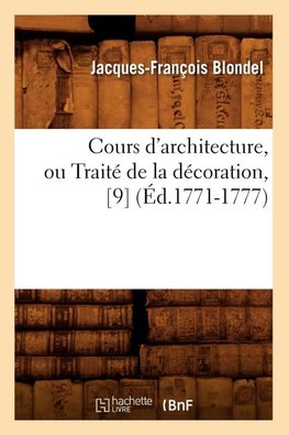 Cours d'architecture, ou Traité de la décoration, [9] (Éd.1771-1777)