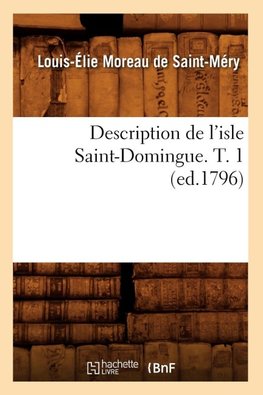 Description de l'isle Saint-Domingue. T. 1 (ed.1796)