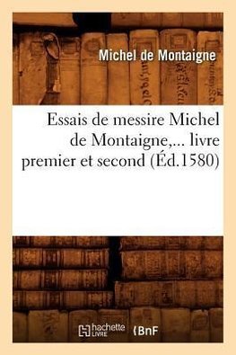 Essais de messire Michel de Montaigne,... livre premier et second (Éd.1580)