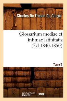 Glossarium mediae et infimae latinitatis. Tome 7 (Éd.1840-1850)