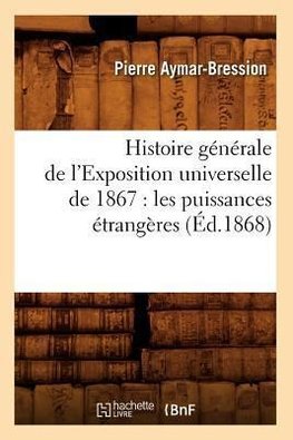 Histoire générale de l'Exposition universelle de 1867