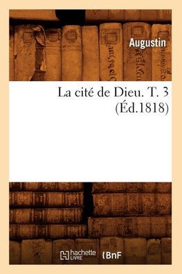 La cité de Dieu. T. 3 (Éd.1818)