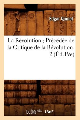 La Révolution Précédée de la Critique de la Révolution. 2 (Éd.19e)