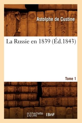 La Russie en 1839. Tome 1 (Éd.1843)