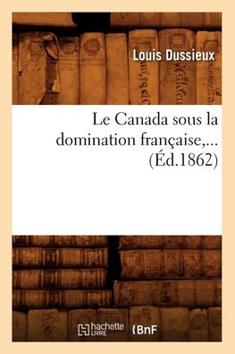 Le Canada sous la domination française (Éd.1862)