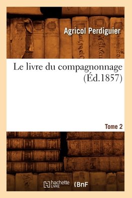 Le livre du compagnonnage. Tome 2 (Éd.1857)