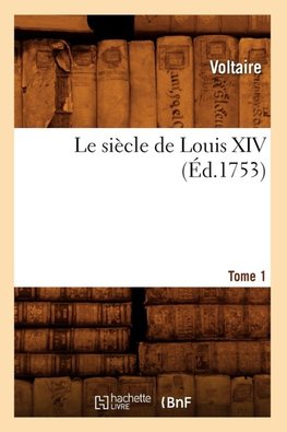Le siècle de Louis XIV. Tome 1 (Éd.1753)