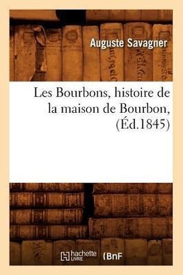 Les Bourbons, histoire de la maison de Bourbon, (Éd.1845)