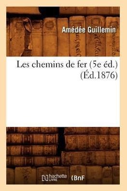 Les chemins de fer (5e éd.) (Éd.1876)