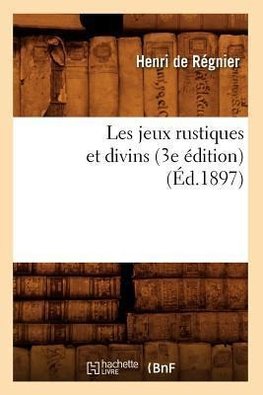 Les jeux rustiques et divins (3e édition) (Éd.1897)