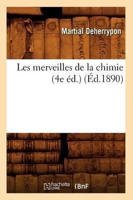 Les merveilles de la chimie (4e éd.) (Éd.1890)