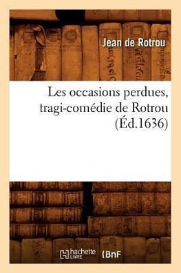 Les occasions perdues , tragi-comédie de Rotrou (Éd.1636)