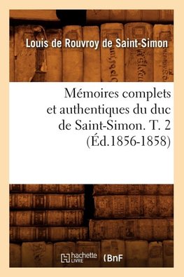Mémoires complets et authentiques du duc de Saint-Simon. T. 2 (Éd.1856-1858)