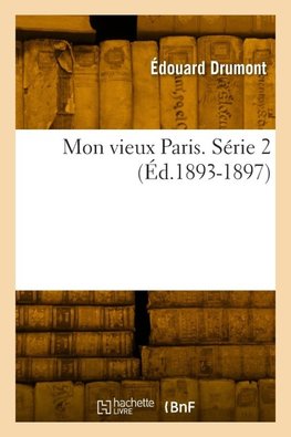 Mon vieux Paris. Série 2 (Éd.1893-1897)