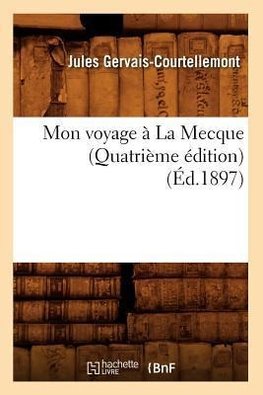 Mon voyage à La Mecque (Quatrième édition) (Éd.1897)