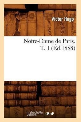 Notre-Dame de Paris. T. 1 (Éd.1858)