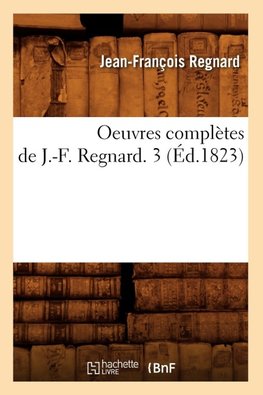 Oeuvres complètes de J.-F. Regnard. 3 (Éd.1823)