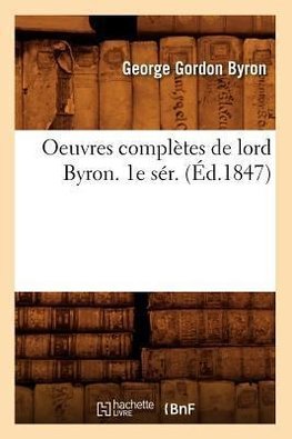Oeuvres complètes de lord Byron. 1e sér. (Éd.1847)