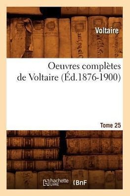 Oeuvres complètes de Voltaire. Tome 25 (Éd.1876-1900)