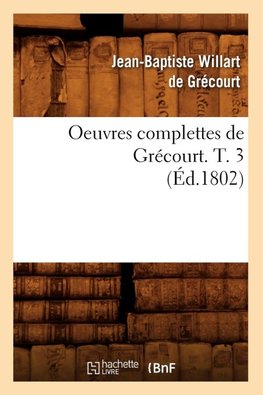 Oeuvres complettes de Grécourt. T. 3 (Éd.1802)