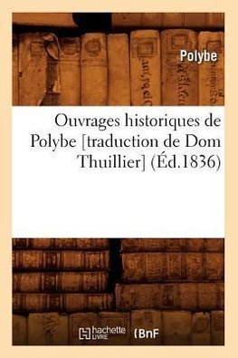Ouvrages historiques de Polybe [traduction de Dom Thuillier] (Éd.1836)