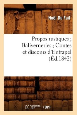 Propos rustiques Baliverneries Contes et discours d'Eutrapel (Éd.1842)
