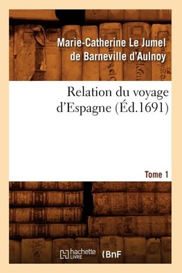 Relation du voyage d'Espagne. Tome 1 (Éd.1691)