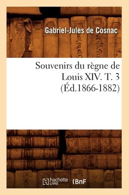 Souvenirs du règne de Louis XIV. T. 3 (Éd.1866-1882)