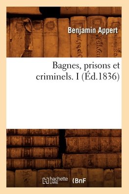 Bagnes, prisons et criminels. I (Éd.1836)