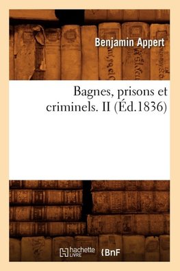 Bagnes, prisons et criminels. II (Éd.1836)