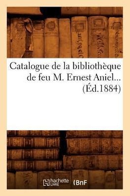 Catalogue de la bibliothèque de feu M. Ernest Aniel (Éd.1884)