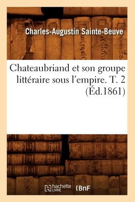 Chateaubriand et son groupe littéraire sous l'empire. T. 2 (Éd.1861)