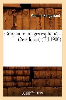Cinquante images expliquées (2e édition) (Éd.1900)