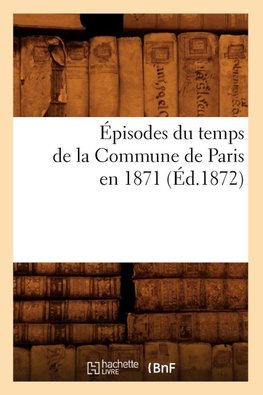 Épisodes du temps de la Commune de Paris en 1871 (Éd.1872)