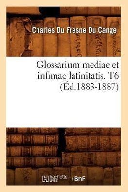 Glossarium mediae et infimae latinitatis. T6 (Éd.1883-1887)
