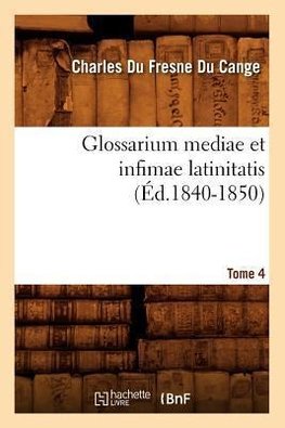 Glossarium mediae et infimae latinitatis. Tome 4 (Éd.1840-1850)