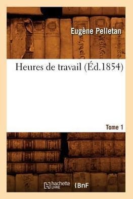 Heures de travail. Tome 1 (Éd.1854)