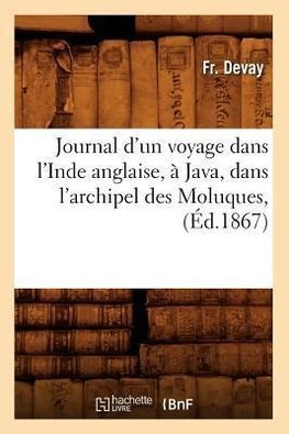 Journal d'un voyage dans l'Inde anglaise, à Java, dans l'archipel des Moluques, (Éd.1867)