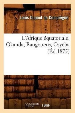 L'Afrique équatoriale. Okanda, Bangouens, Osyéba (Éd.1875)