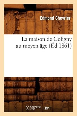 La maison de Coligny au moyen âge (Éd.1861)