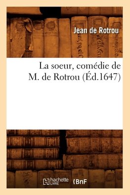 La soeur , comédie de M. de Rotrou (Éd.1647)