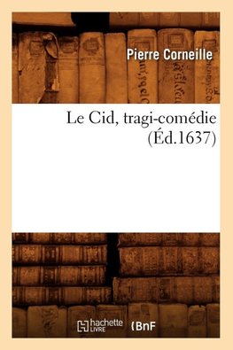 Le Cid , tragi-comédie (Éd.1637)